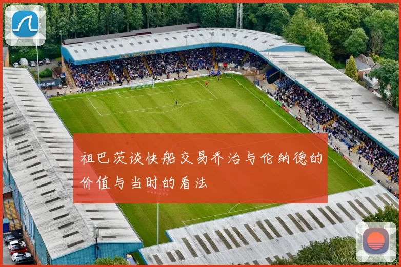 祖巴茨谈快船交易乔治与伦纳德的价值与当时的看法