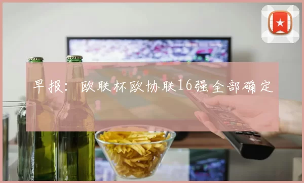 早报：欧联杯欧协联16强全部确定