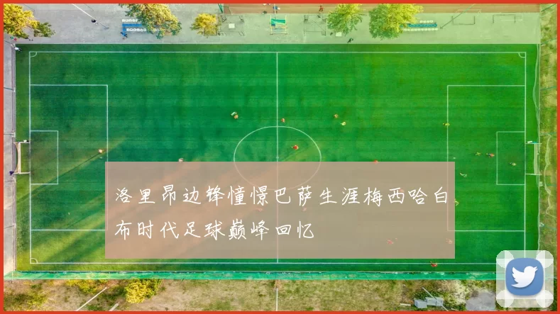 洛里昂边锋憧憬巴萨生涯梅西哈白布时代足球巅峰回忆