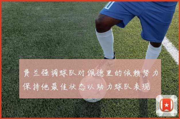 费兰强调球队对佩德里的依赖努力保持他最佳状态以助力球队表现